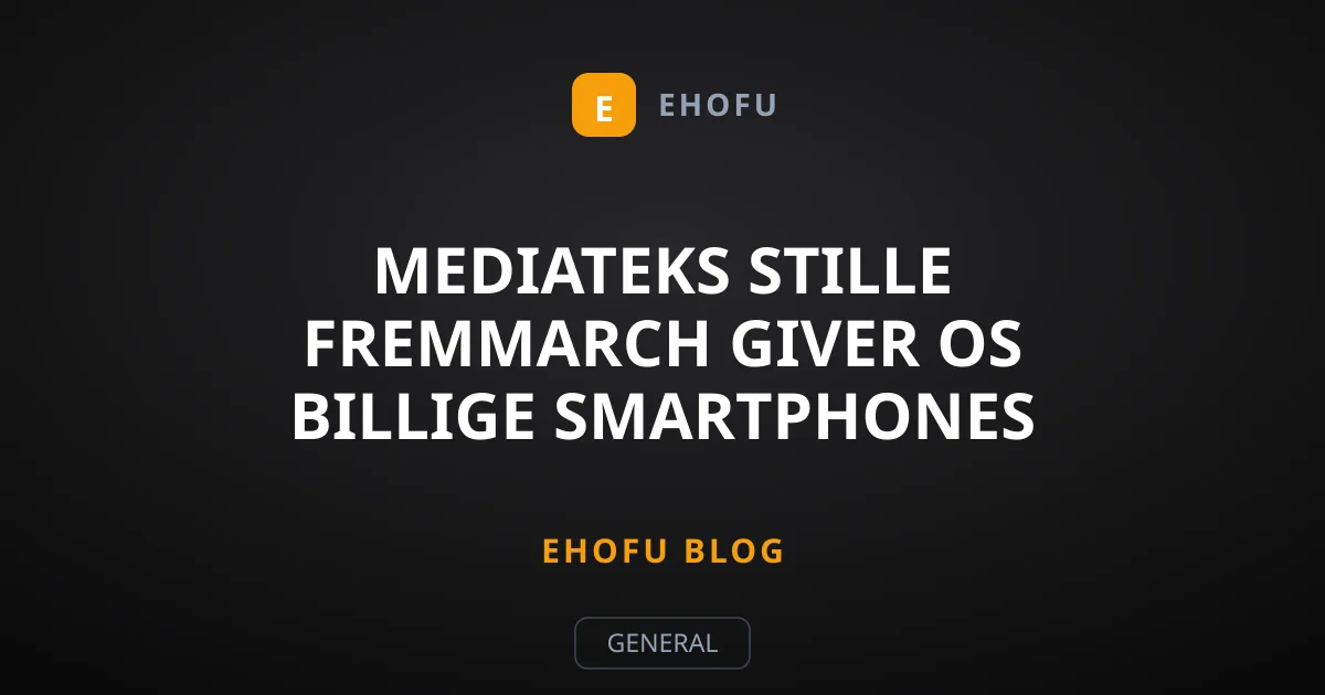 MediaTeks stille fremmarch giver os billige smartphones