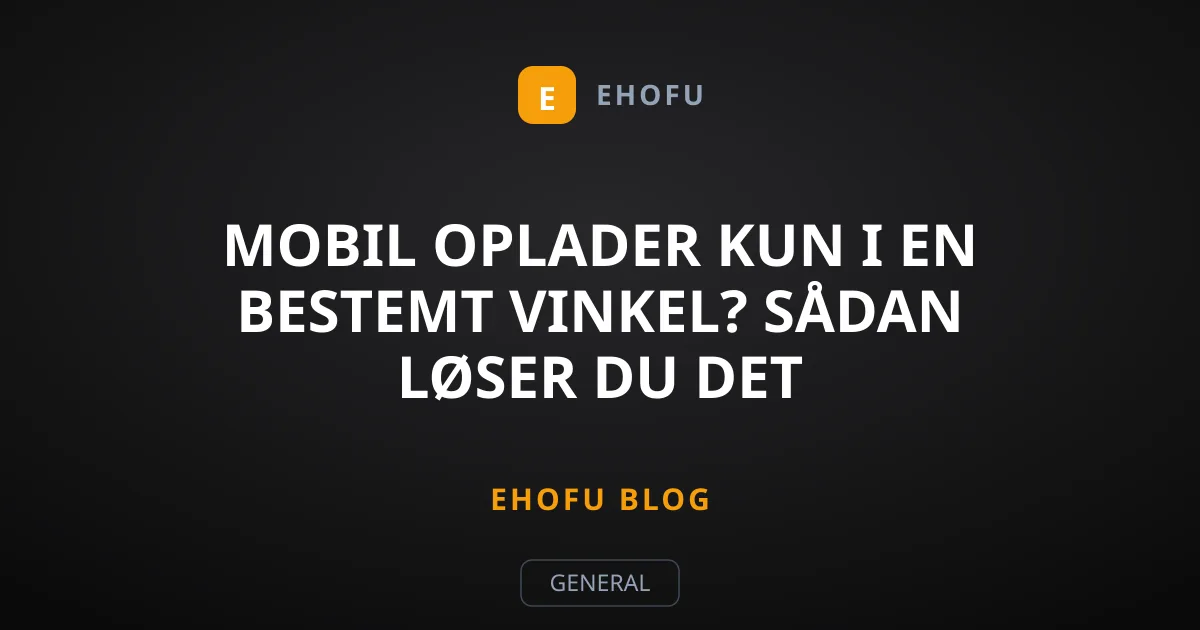Mobil oplader kun i en bestemt vinkel? Sådan løser du det
